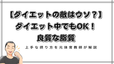 【ダイエットの敵はウソ？】ダイエット中でもOK！良質な脂質（オメガ3等）の上手な摂り方を元体育教師が解説